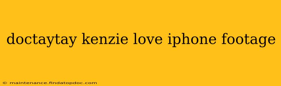 doctaytay kenzie love iphone footage doctaytay kenzie love iphone footage