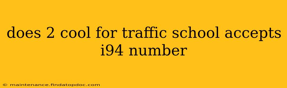 does 2 cool for traffic school accepts i94 number