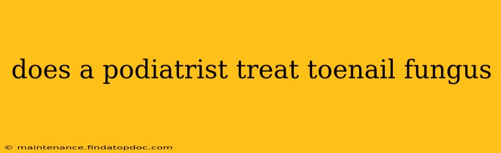 does a podiatrist treat toenail fungus