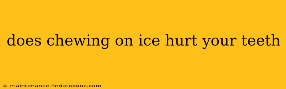 does chewing on ice hurt your teeth