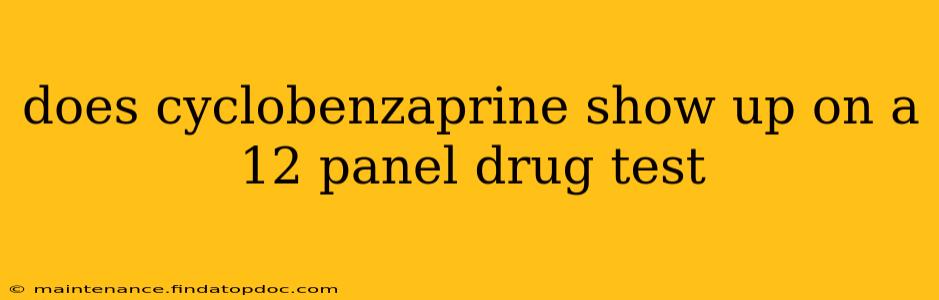 does cyclobenzaprine show up on a 12 panel drug test