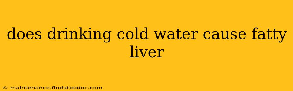 does drinking cold water cause fatty liver