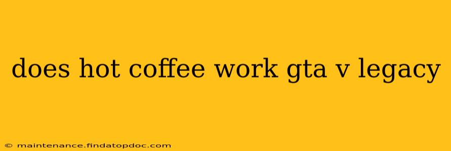 does hot coffee work gta v legacy
