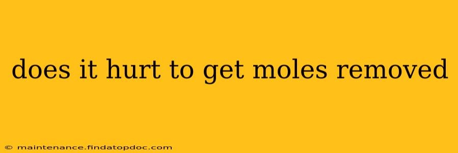 does it hurt to get moles removed