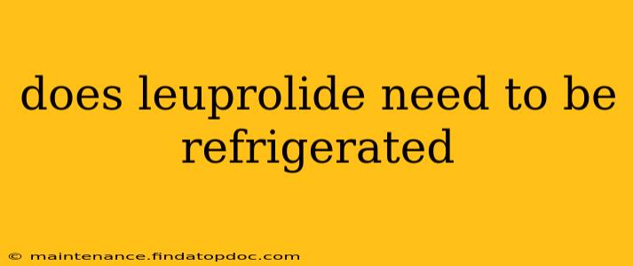does leuprolide need to be refrigerated