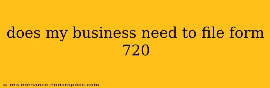 does my business need to file form 720