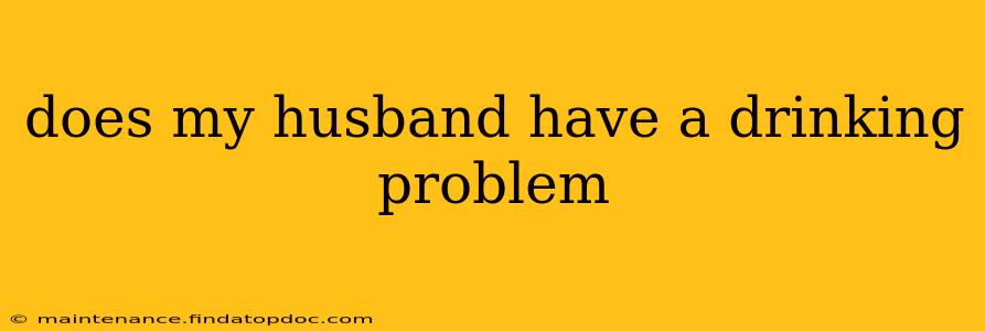 does my husband have a drinking problem