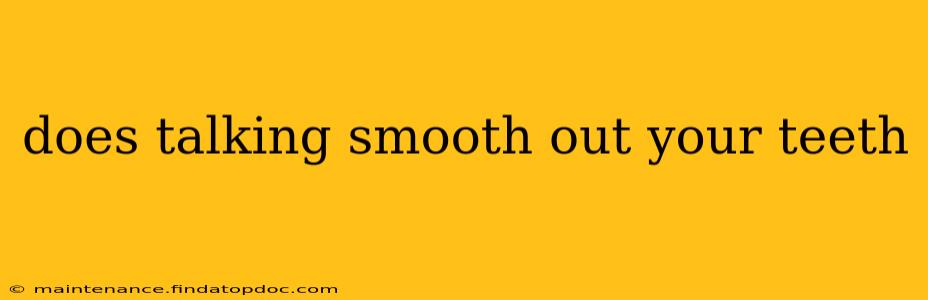 does talking smooth out your teeth