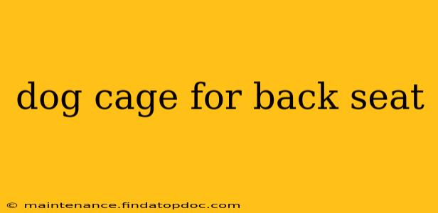 dog cage for back seat