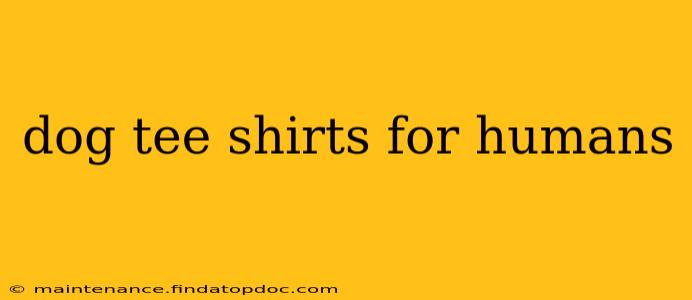 dog tee shirts for humans