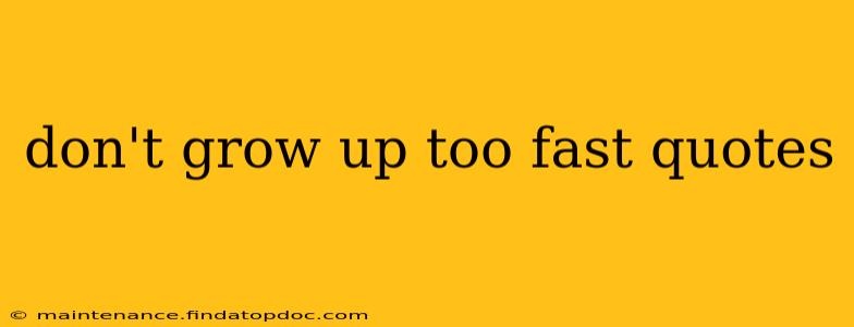 don't grow up too fast quotes