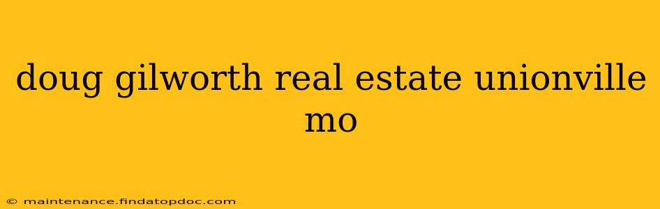 doug gilworth real estate unionville mo