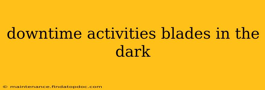 downtime activities blades in the dark