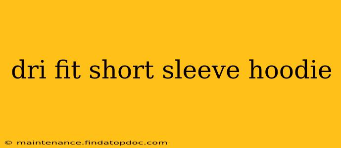 dri fit short sleeve hoodie
