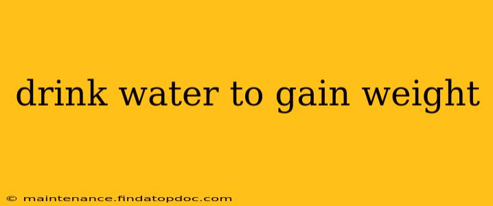 drink water to gain weight