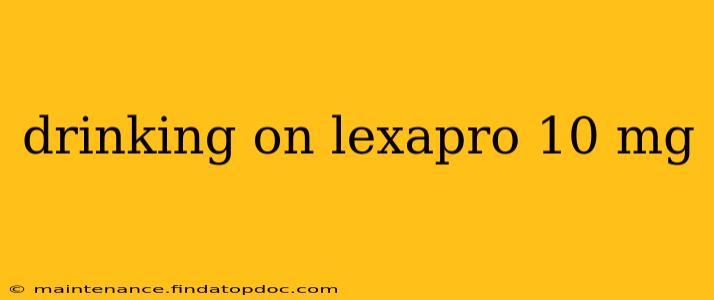 drinking on lexapro 10 mg