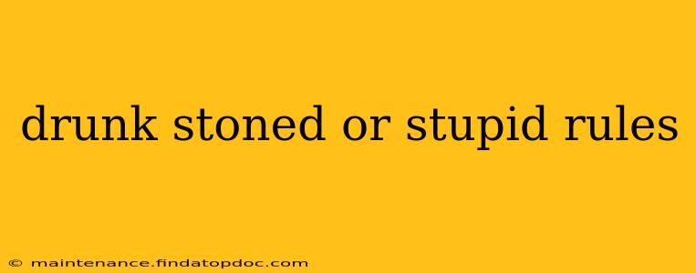 drunk stoned or stupid rules