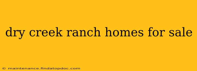 dry creek ranch homes for sale