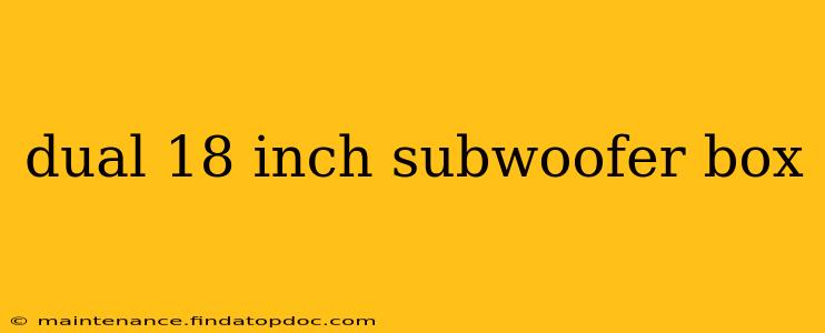 dual 18 inch subwoofer box