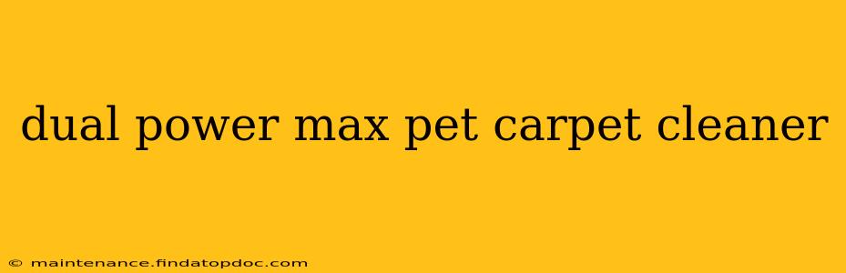 dual power max pet carpet cleaner
