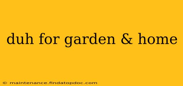 duh for garden & home