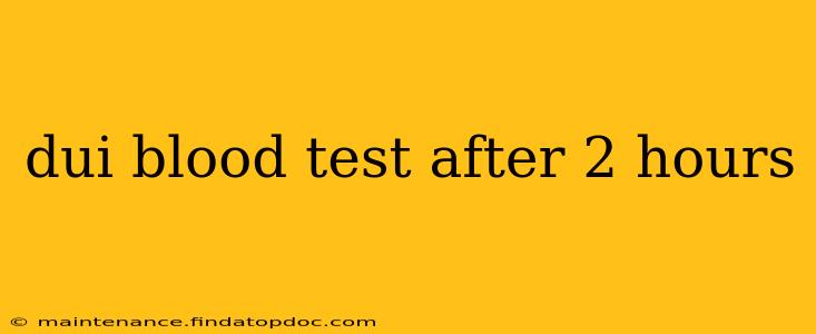dui blood test after 2 hours