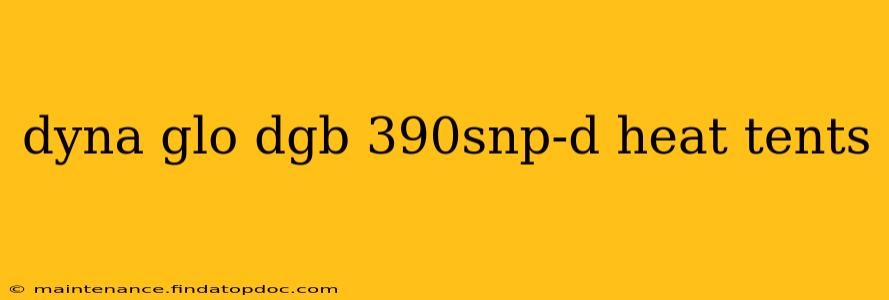 dyna glo dgb 390snp-d heat tents