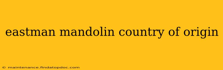 eastman mandolin country of origin