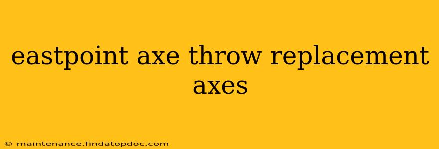 eastpoint axe throw replacement axes