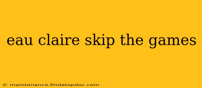 eau claire skip the games
