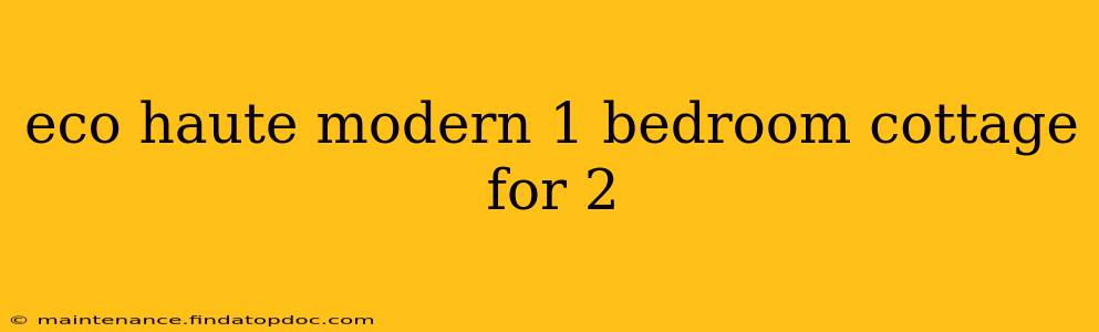 eco haute modern 1 bedroom cottage for 2