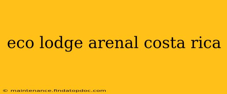 eco lodge arenal costa rica