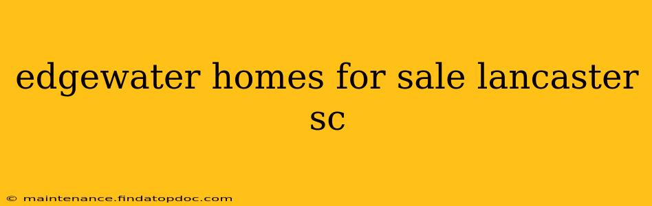 edgewater homes for sale lancaster sc