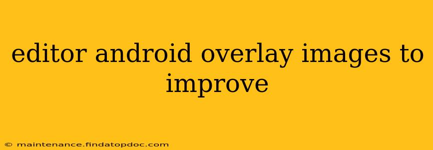 editor android overlay images to improve