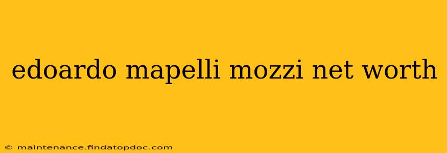 edoardo mapelli mozzi net worth