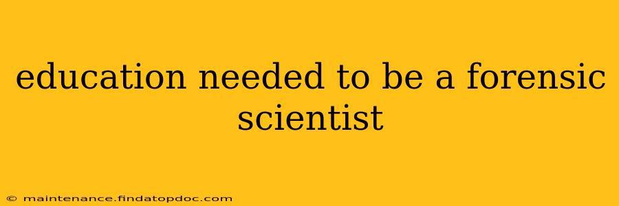 education needed to be a forensic scientist