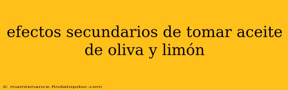 efectos secundarios de tomar aceite de oliva y limón