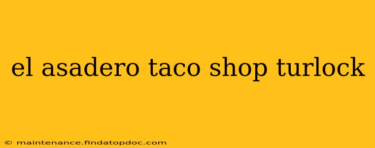 el asadero taco shop turlock
