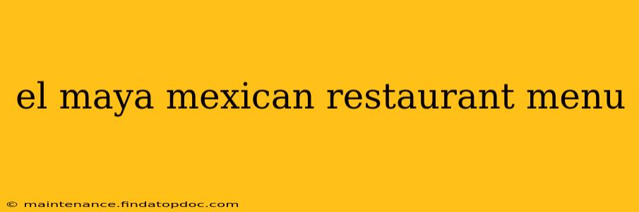 el maya mexican restaurant menu