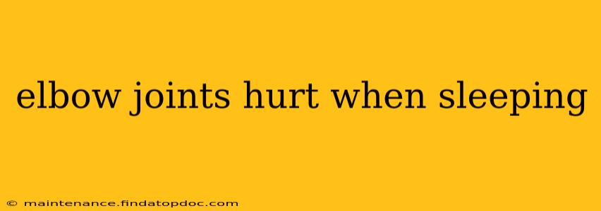 elbow joints hurt when sleeping