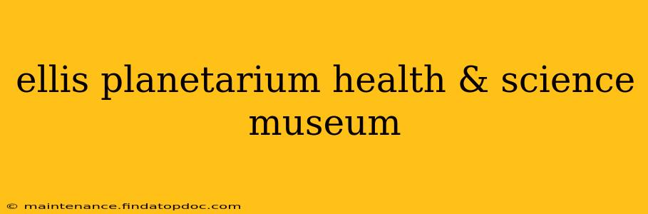 ellis planetarium health & science museum