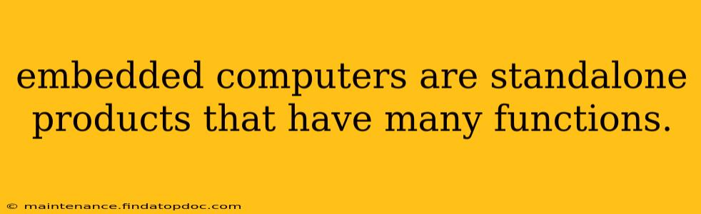 embedded computers are standalone products that have many functions.