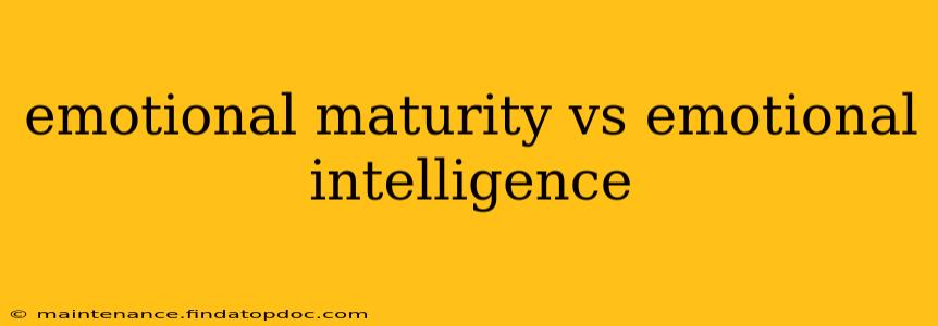 emotional maturity vs emotional intelligence