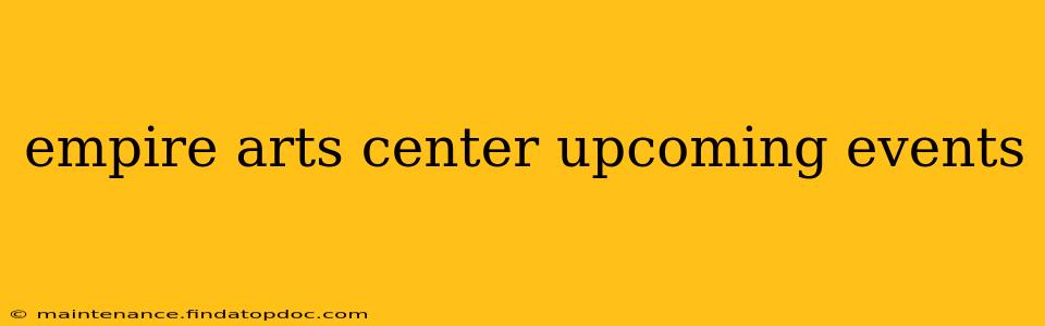 empire arts center upcoming events