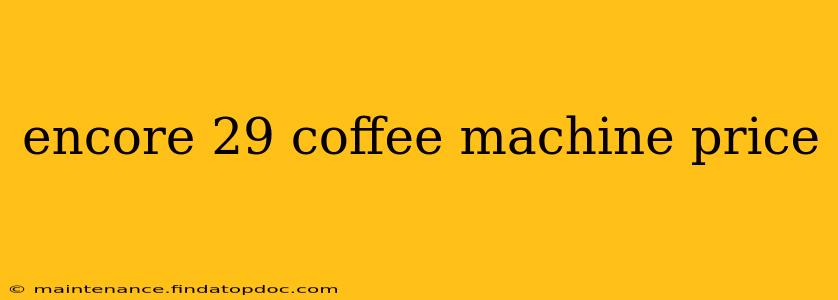 encore 29 coffee machine price