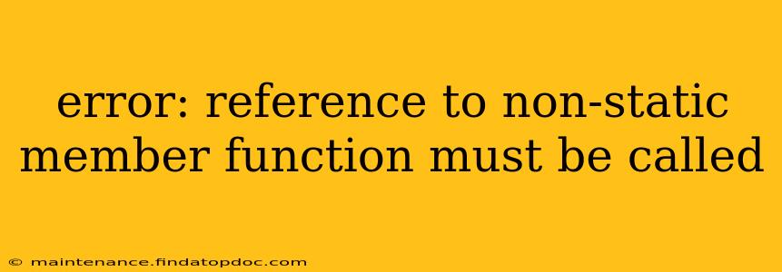 error: reference to non-static member function must be called