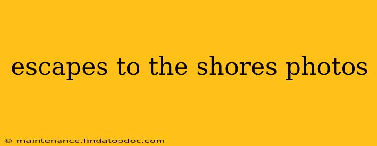 escapes to the shores photos