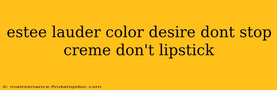 estee lauder color desire dont stop creme don't lipstick