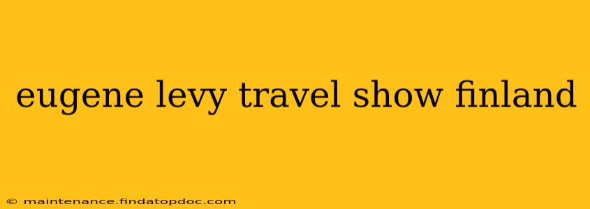 eugene levy travel show finland