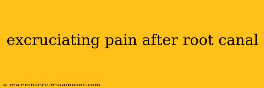 excruciating pain after root canal